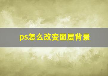 ps怎么改变图层背景