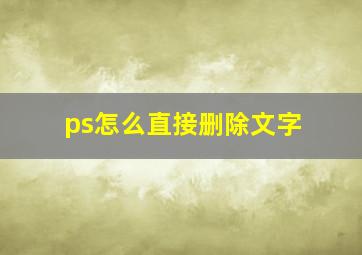 ps怎么直接删除文字