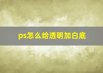 ps怎么给透明加白底