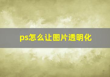 ps怎么让图片透明化