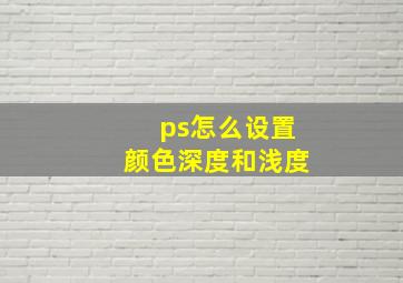 ps怎么设置颜色深度和浅度