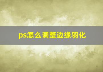 ps怎么调整边缘羽化