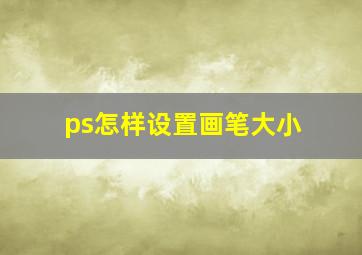 ps怎样设置画笔大小