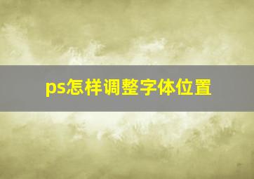 ps怎样调整字体位置