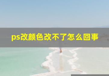 ps改颜色改不了怎么回事