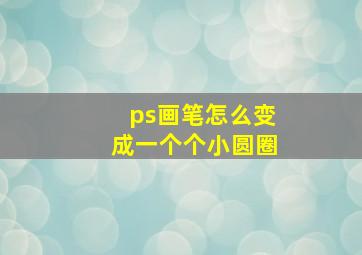 ps画笔怎么变成一个个小圆圈