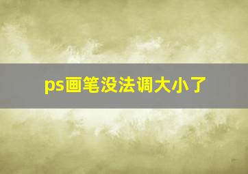 ps画笔没法调大小了