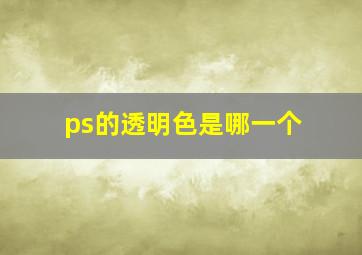 ps的透明色是哪一个