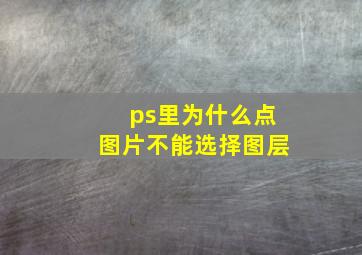 ps里为什么点图片不能选择图层