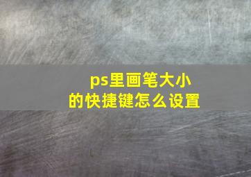 ps里画笔大小的快捷键怎么设置