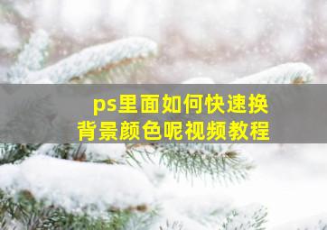 ps里面如何快速换背景颜色呢视频教程