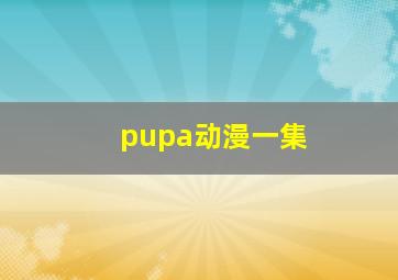 pupa动漫一集