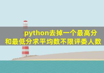 python去掉一个最高分和最低分求平均数不限评委人数