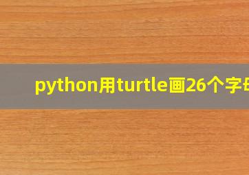 python用turtle画26个字母