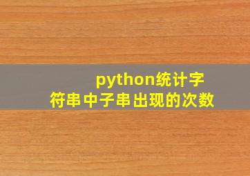 python统计字符串中子串出现的次数