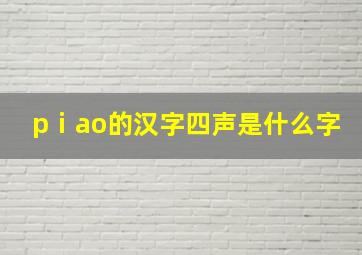 pⅰao的汉字四声是什么字