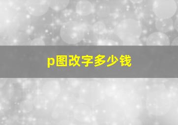 p图改字多少钱