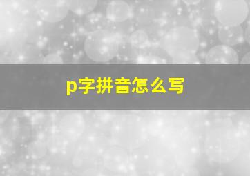 p字拼音怎么写