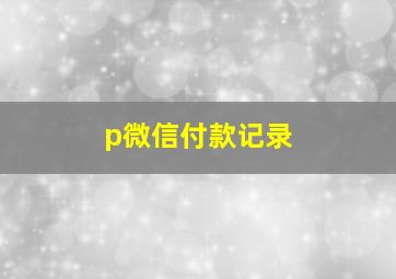 p微信付款记录