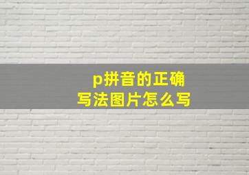 p拼音的正确写法图片怎么写