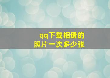 qq下载相册的照片一次多少张