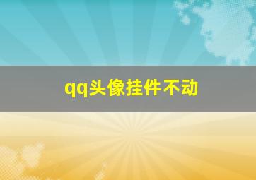 qq头像挂件不动