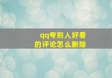 qq夸别人好看的评论怎么删除