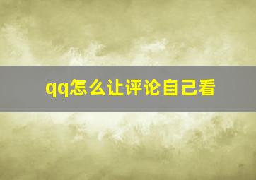 qq怎么让评论自己看