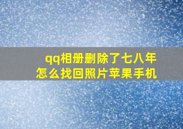 qq相册删除了七八年怎么找回照片苹果手机