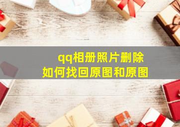 qq相册照片删除如何找回原图和原图