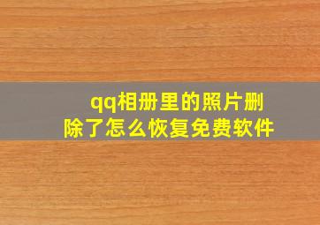 qq相册里的照片删除了怎么恢复免费软件