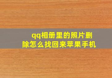 qq相册里的照片删除怎么找回来苹果手机