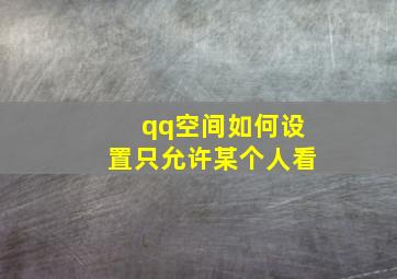 qq空间如何设置只允许某个人看