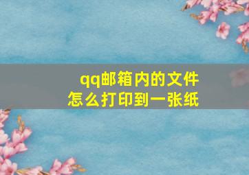 qq邮箱内的文件怎么打印到一张纸