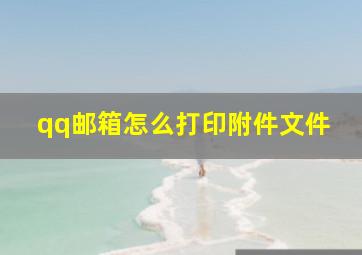 qq邮箱怎么打印附件文件