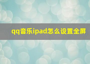 qq音乐ipad怎么设置全屏