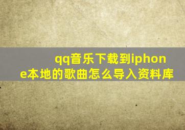 qq音乐下载到iphone本地的歌曲怎么导入资料库