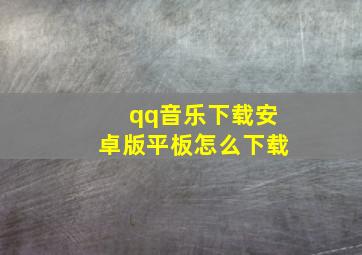 qq音乐下载安卓版平板怎么下载