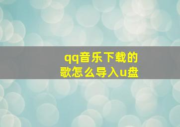 qq音乐下载的歌怎么导入u盘