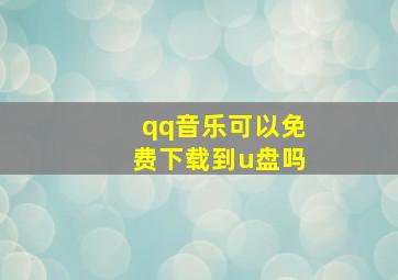 qq音乐可以免费下载到u盘吗