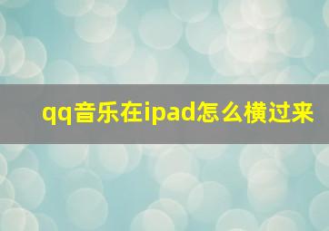 qq音乐在ipad怎么横过来