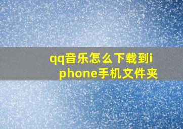 qq音乐怎么下载到iphone手机文件夹