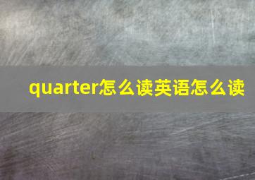 quarter怎么读英语怎么读