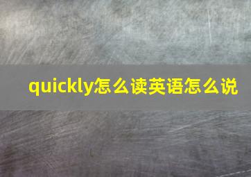 quickly怎么读英语怎么说