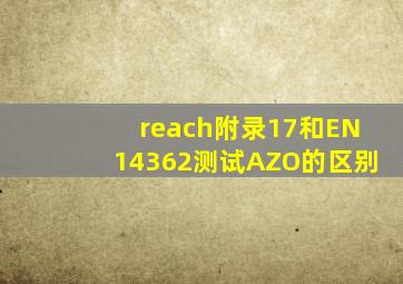 reach附录17和EN14362测试AZO的区别