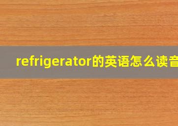 refrigerator的英语怎么读音