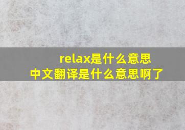 relax是什么意思中文翻译是什么意思啊了