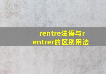 rentre法语与rentrer的区别用法