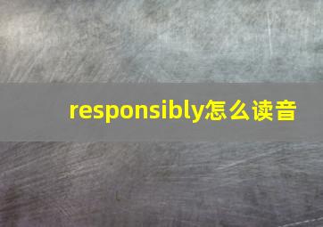 responsibly怎么读音