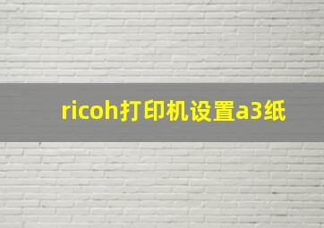 ricoh打印机设置a3纸